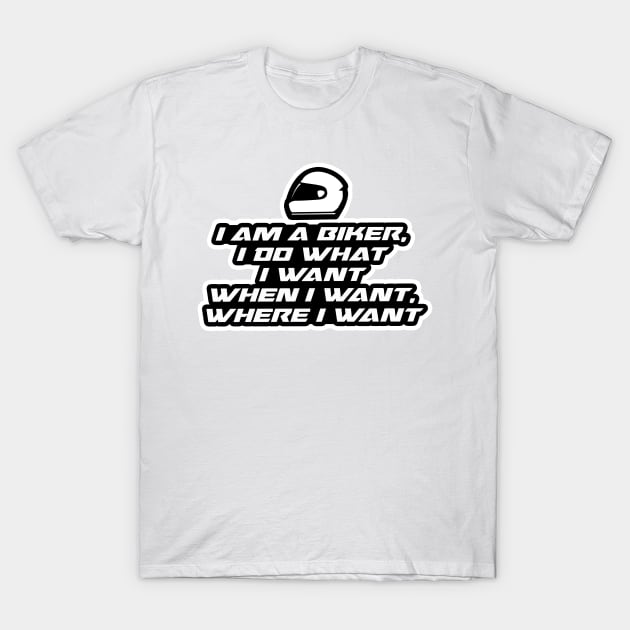 I am a biker, i do what i want when i want where i want - Inspirational Quote for Bikers Motorcycles lovers T-Shirt by Tanguy44